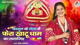 फागुन के मेला में फेरा खाटू धाम का लगाजिए | Fagan Special | Anjali Dwivedi