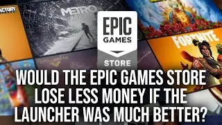 Would The Epic Games Store Lose Less Money If The Launcher Was Decent?