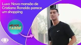 Luxo: Nova mansão de Cristiano Ronaldo parece um shopping | Melhor da Tarde