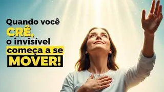 A FÉ QUE MOVE O INVISÍVEL | O SEGREDO BÍBLICO QUE FAZ DEUS AGIR QUANDO TUDO PARECE IMPOSSÍVEL