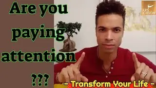 PAY ATTENTION TO YOUR CHOICES and Transform your life