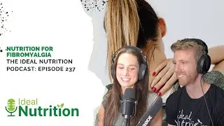 Nutrition for Fibromyalgia | IDEAL NUTRITION PODCAST EPISODE 237
