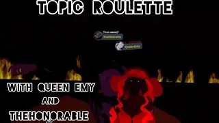 Podcast Episode 253- Topic Roulette with QueenEmy and TheHOnOrable