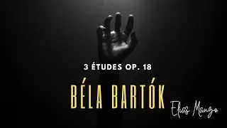 B&eacute;la Bart&oacute;k - Three Etudes op. 18, Sz. 72 | El&iacute;as Manzo