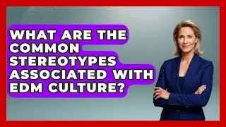 What Are the Common Stereotypes Associated with EDM Culture? | Electronic Mix Masters