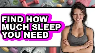 How to Find How Much Sleep You Need - Step by Step