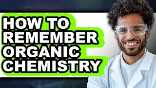 How to Remember Organic Chemistry (The Only Way)