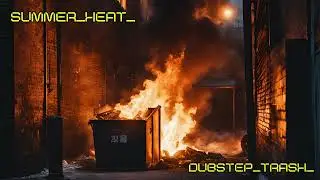 Summer Heat Dubstep Trash