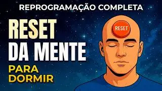 SUA MENTE VAI &ldquo;RESETAR&rdquo; ESTA NOITE &ndash; REPROGRAMA&Ccedil;&Atilde;O COMPLETA PARA DORMIR