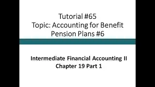 Tutorial -Defined Benefit Pension Accounting #6 (Intermediate Financial Accounting II, Tutorial #65)