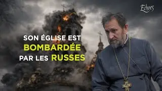UKRAINE : Vassili, prêtre accusé de collaboration, prie sous les bombes [ECHOES]