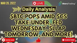 3/20/23 Daily Analysis:  $BTC pops amid $CS Take-under, Fed Wednesday, $LLAP Tomorrow, and more!