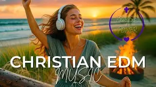 High‑Energy Christian EDM Playlist | Powerful Worship Dance & Prayer Music