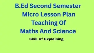 B.Ed Second Semester || Micro Lesson Plan || Teaching Of Maths and Science || Skill of Explaining