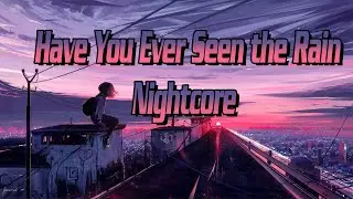 Have You Ever Seen the Rain || Nightcore