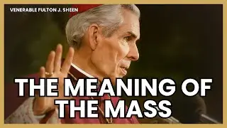 The Secret Meaning of the Mass You Were Never Told &ndash; Fulton Sheen