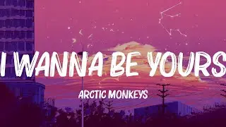 ️🎵 Arctic Monkeys - I Wanna Be Yours (Lyrics) | Ed Sheeran, Ruth B., Bruno Mars (Mix Lyrics)