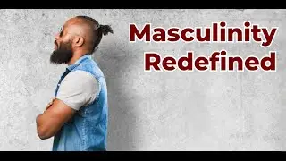 S5, E35: Masculinity Redefined