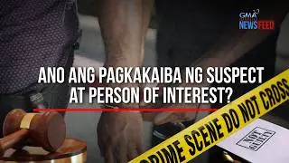 Ano ang pagkakaiba ng suspect at Person of Interest? | GMA Integrated Newsfeed