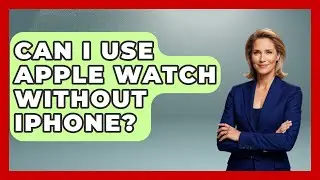 Can I Use Apple Watch Without IPhone? - Emerging Tech Insider