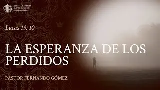 Lucas 19: 10 | La esperanza de los perdidos - Pastor Fernando Gómez