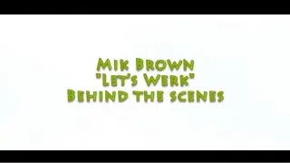 Mik Brown - Let's Werk (Official B.T.S.)