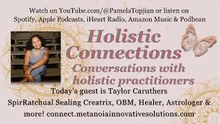 34. Holistic Connections with Guest Taylor Caruthers, nurse, theta healer, astrologer, coach & more!