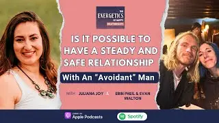 Is It Possible To Have A Steady And Safe Relationship With An Avoidant Man - Erin and Evan’s Story