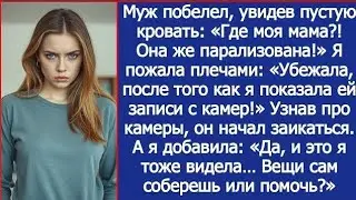 Твоя парализованная мать убежала после того, как я показала ей записи с камер! 
