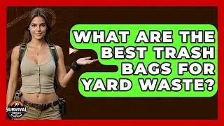 What Are The Best Trash Bags For Yard Waste? - Survival Skills for Everyone