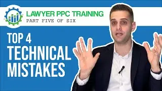 Lawyer PPC Training Part 5 of 6 | The Top 4 &ldquo;Technical Mistakes&rdquo; Lawyers Make When Using Google Ads
