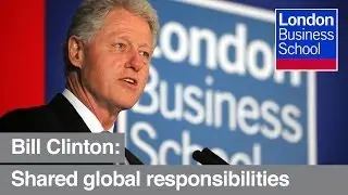 Bill Clinton on global responsibilities and values | London Business School