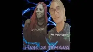 FlNAL DE  Semana  mc morena, MC vertinho