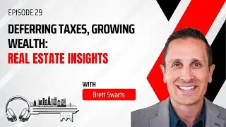 Deferring Taxes, Growing Wealth: Real Estate Insights - EP 29