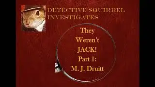 Detective Squirrel Investigates: They Weren't JACK! Part 1: Montague John Druitt.