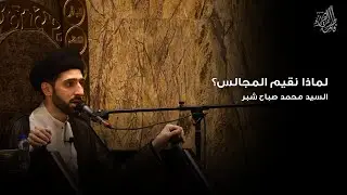 لماذا نقيم المجالس؟ | سيد محمد شبر