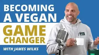 Becoming a Vegan Game Changer with James Wilks