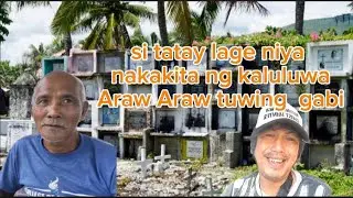 si tatay lage  niya  nakakita ng  kaluluwa araw araw tuwing gabi .