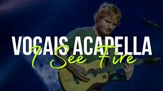 I See Fire - Ed Sheeran (ACAPELLA)