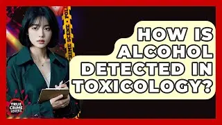 How Is Alcohol Detected In Toxicology? - True Crime Lovers