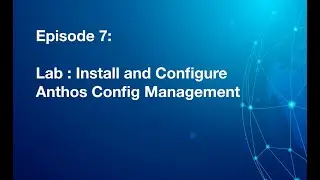 Episode 7 : Google Anthos Config Management Hand-on Lab / Tutorial.