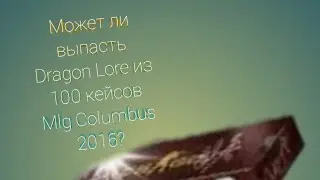 Может ли выпасть Dragon Lore из 100 кейсов MLG Columbus 2016?
