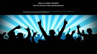 Makj & Timmy Trumpet  - Party Till We Die ( DJ B Goss & Bricious Bootleg )