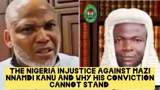 The Nigeria Injustice Against Mazi Nnamdi Kanu And Why His Conviction Cannot Stand 