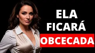 Como fazer qualquer mulher ficar obcecada por você | Psicologia Feminina
