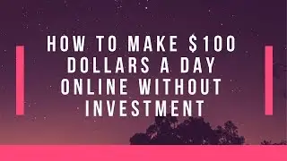 How To Make 100 Dollars A Day Online Without Investment - Make Money Fast