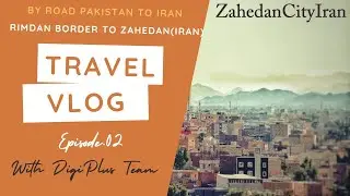Episode # 2| Pakistan &ndash; Iran | Travel From Rimdan Border to Zahedan | By Road | With DigiPlus Team