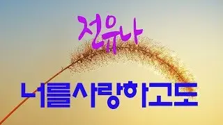 가요, 전유나-너를사랑하고도 , 가사첨부, 반복듣기,  7080, 8090, 국내가요, 한국가요,  발라드, 韓?の歌, KPOP