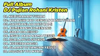DJ REMIX PUJIAN ROHANI KRISTEN💥KEMURAHAN TUHAN🔥KU KASIHI KAU😇SATUKANLAH HATI KAMI