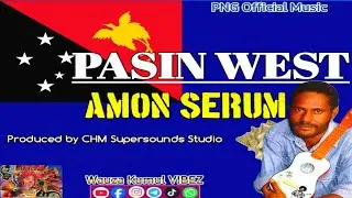🔥 PASIN WEST - AMON SERUM (PNG LATEST MUSIC) 🔥